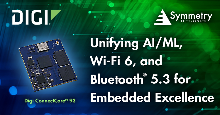 Digi ConnectCore® 93 Embedded, Wireless System-on-Modules (SOM) Available Through Symmetry Electronics